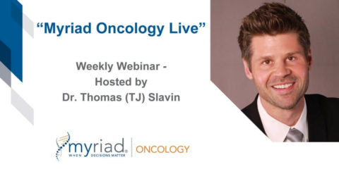 Myriad Oncology Live - Weekly Webinar - Hosted by Dr. Thomas (TJ) Slavin
